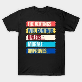 The beatings will continue until morale improves T-Shirt